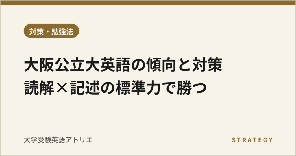 大阪公立大英語の傾向と対策｜読解×記述の標準力で勝つ