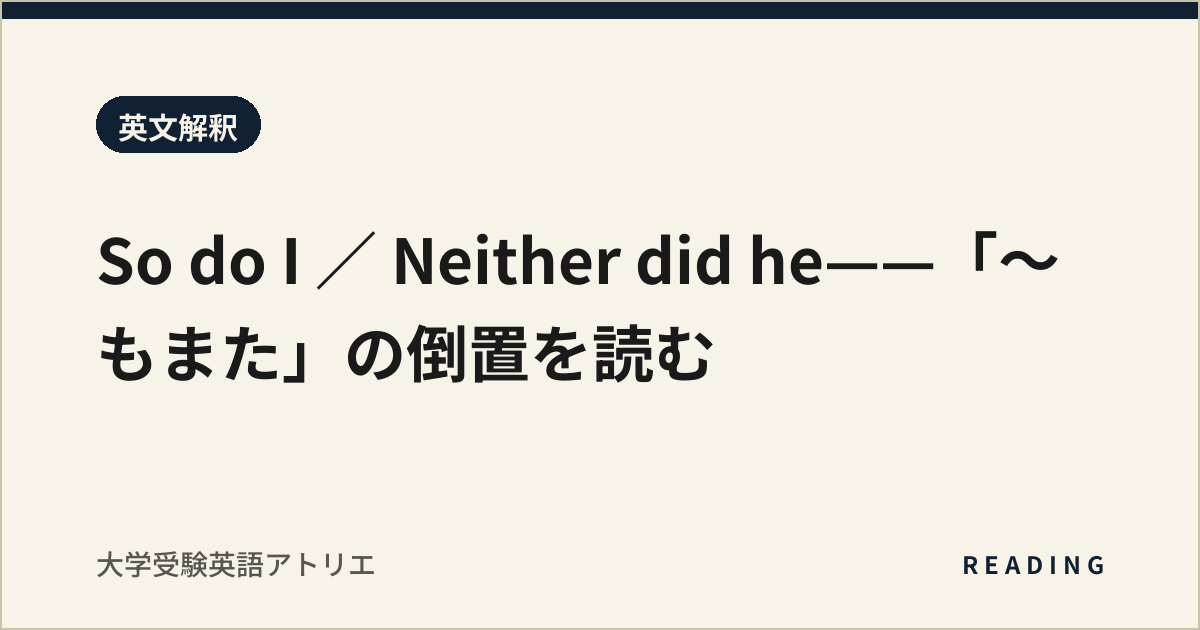 So do I / Neither did he——「〜もまた」の倒置を読む