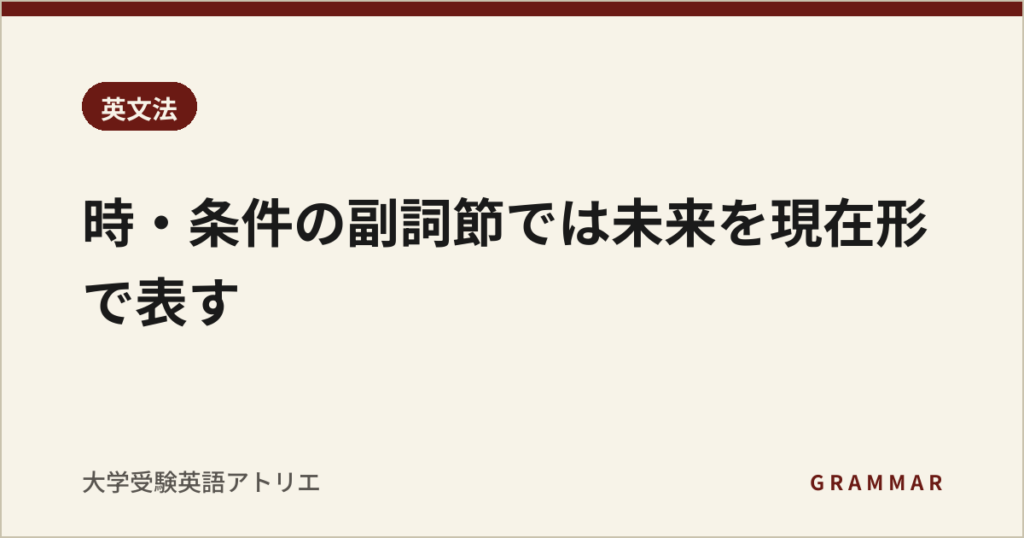 時・条件の副詞節では未来を現在形で表す