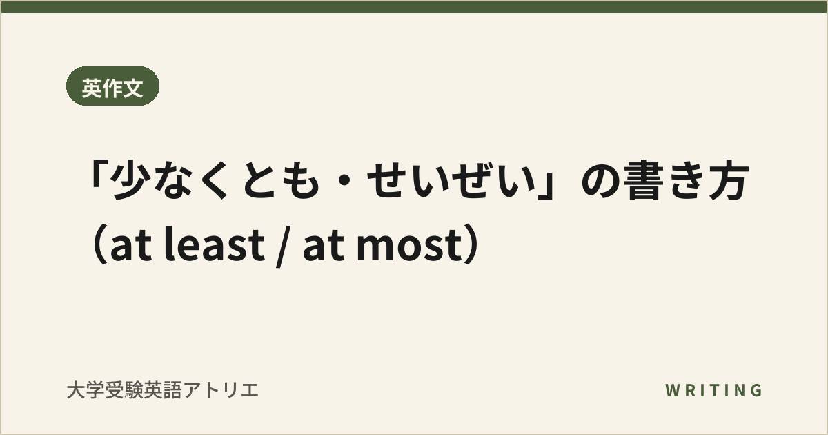 「少なくとも・せいぜい」の書き方(at least / at most)