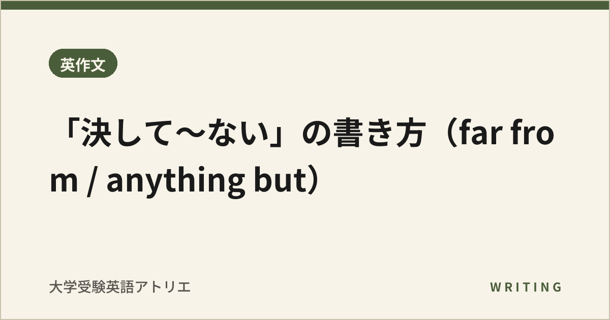 「決して〜ない」の書き方(far from / anything but)