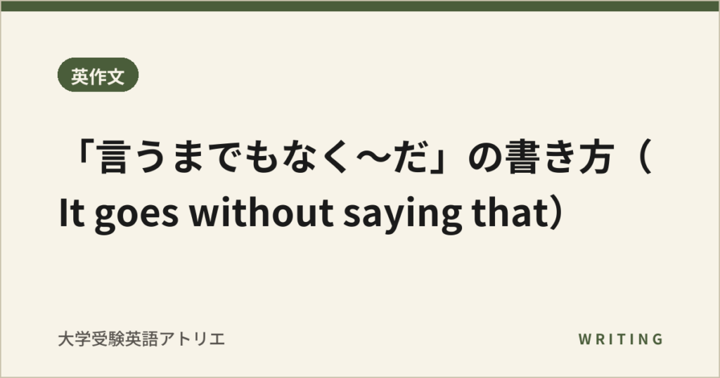 「言うまでもなく〜だ」の書き方（It goes without saying that）