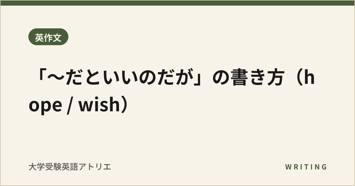 「〜だといいのだが」の書き方(hope / wish)