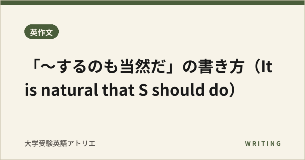「〜するのも当然だ」の書き方（It is natural that S should do）