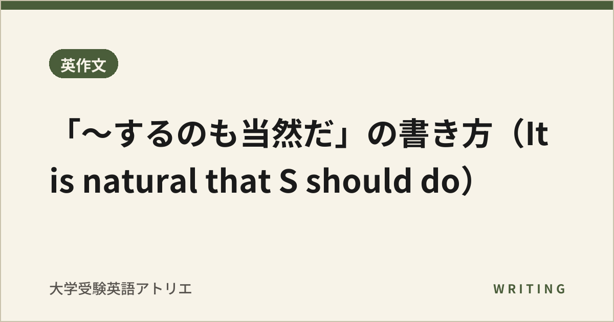 「〜するのも当然だ」の書き方(It is natural that S should do)