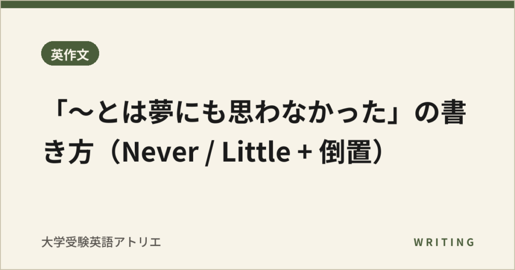 「〜とは夢にも思わなかった」の書き方（Never / Little + 倒置）