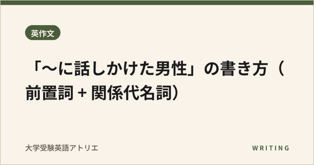 「〜に話しかけた男性」の書き方（前置詞 + 関係代名詞）