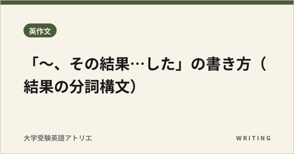 「〜、その結果…した」の書き方（結果の分詞構文）