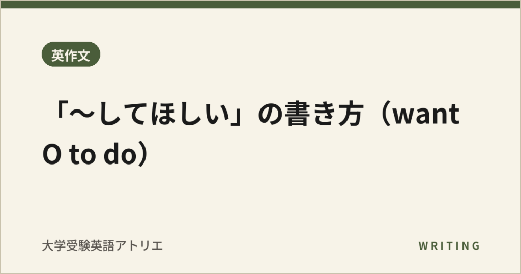 「〜してほしい」の書き方（want O to do）